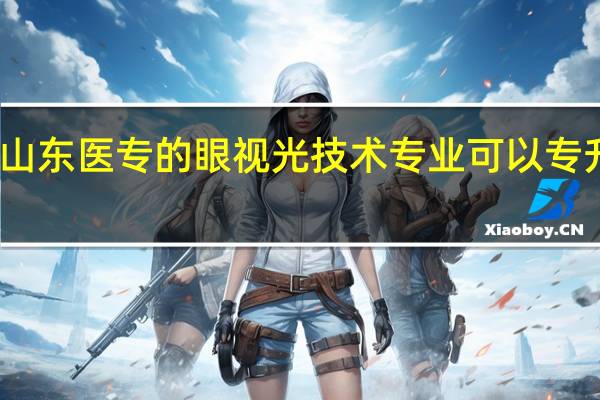 山东医专的眼视光技术专业 可以专升本吗