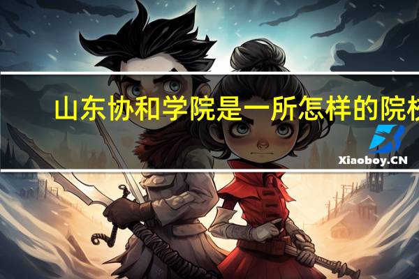 山东协和学院是一所怎样的院校