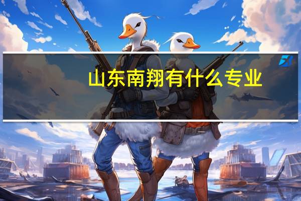 山东南翔有什么专业