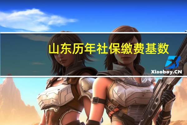 山东历年社保缴费基数