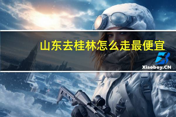 山东去桂林怎么走最便宜