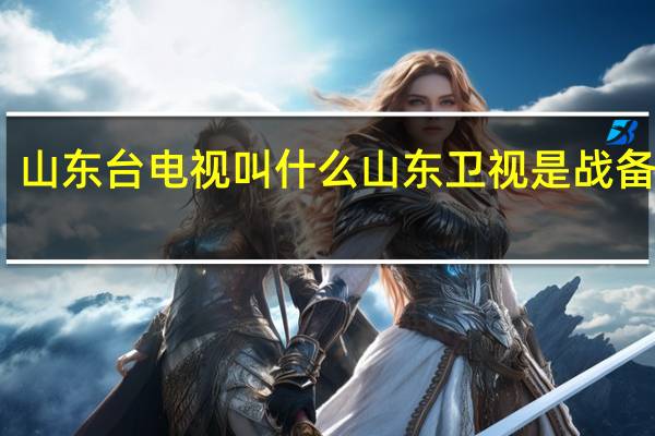 山东台电视叫什么 山东卫视是战备台吗