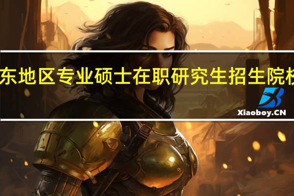 山东地区专业硕士在职研究生招生院校有哪些