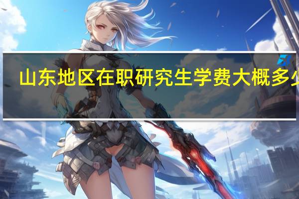山东地区在职研究生学费大概多少钱