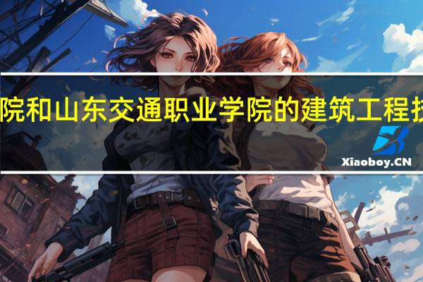 山东城市建设职业学院和山东交通职业学院的建筑工程技术专业哪个学院的比较好