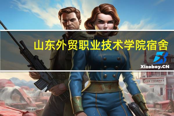 山东外贸职业技术学院宿舍（山东外贸职业学院宿舍有卫生间吗）