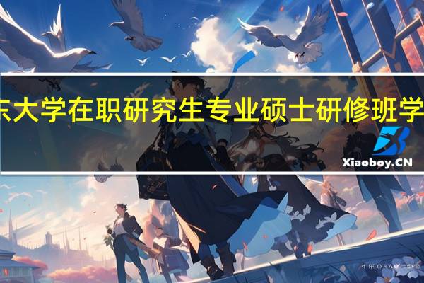 山东大学在职研究生专业硕士研修班学费是多少