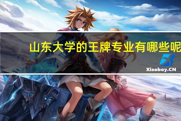 山东大学的王牌专业有哪些呢