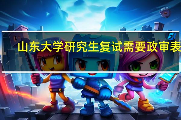 山东大学研究生复试需要政审表吗