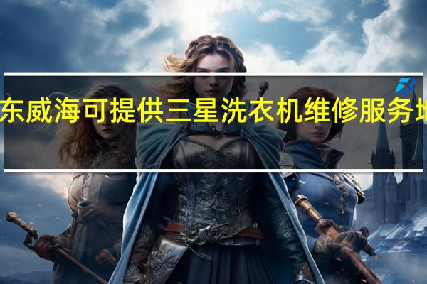 山东威海可提供三星洗衣机维修服务地址在哪