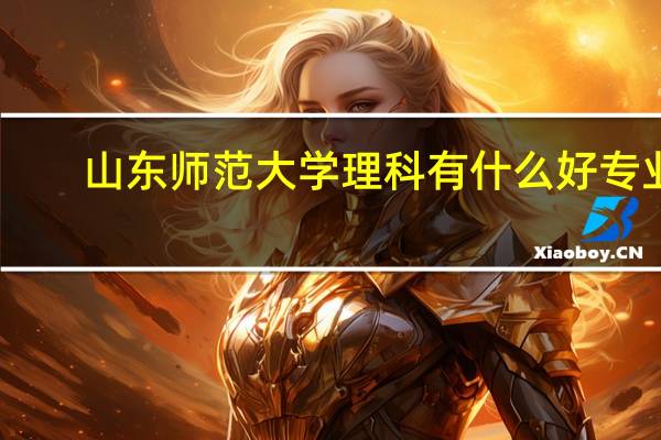山东师范大学理科有什么好专业