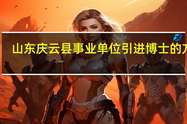 山东庆云县事业单位引进博士的方式
