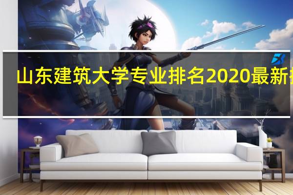 山东建筑大学专业排名2020最新排名（山东建筑大学专业排名）
