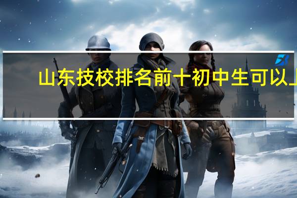 山东技校排名前十初中生可以上