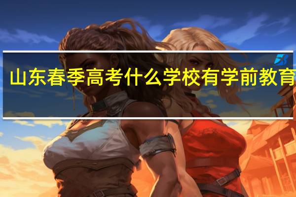 山东春季高考什么学校有学前教育专业