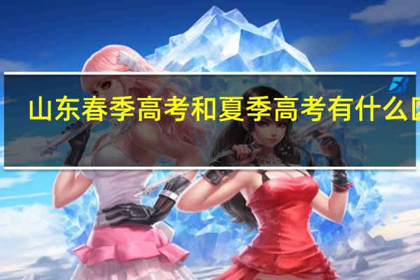 山东春季高考和夏季高考有什么区别