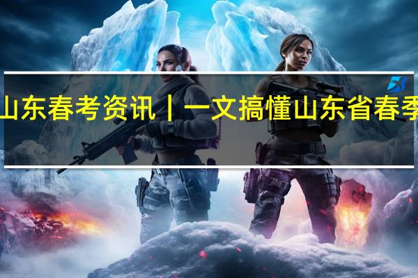 山东春考资讯｜一文搞懂山东省春季高考！