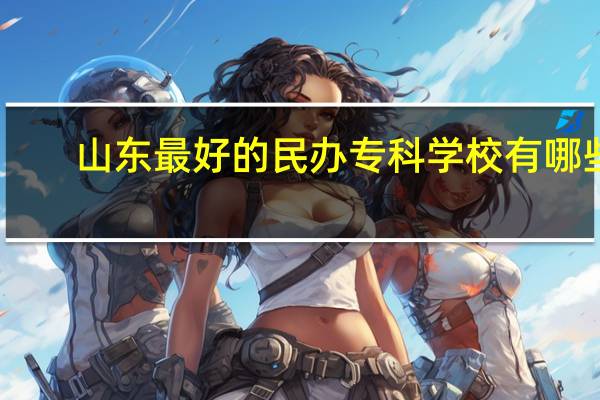 山东最好的民办专科学校有哪些