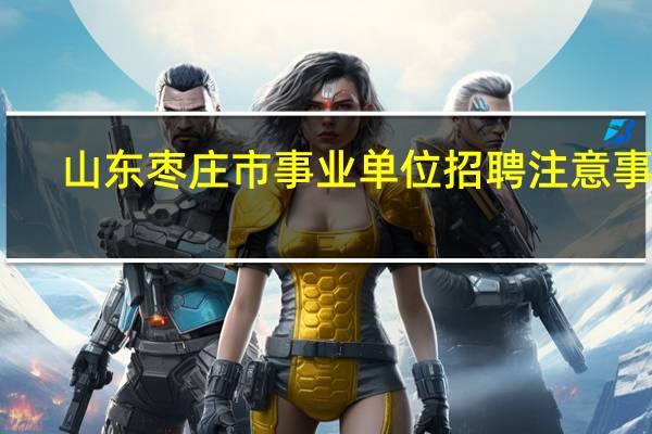 山东枣庄市事业单位招聘注意事项