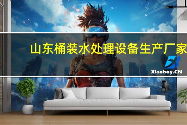 山东桶装水处理设备生产厂家(水处理设备生产厂家)
