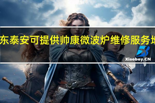 山东泰安可提供帅康微波炉维修服务地址在哪
