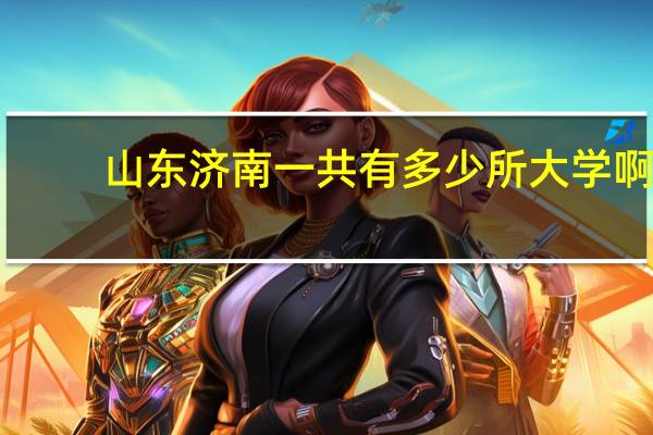 山东济南一共有多少所大学啊