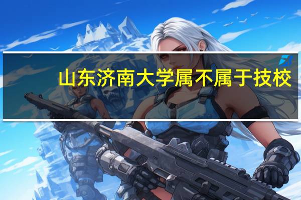 山东济南大学属不属于技校