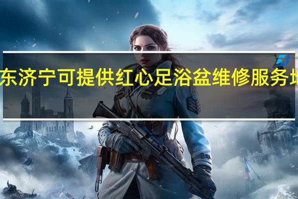 山东济宁可提供红心足浴盆维修服务地址在哪