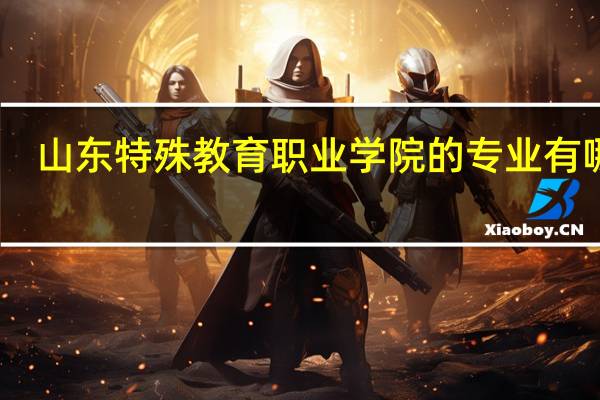 山东特殊教育职业学院的专业有哪些