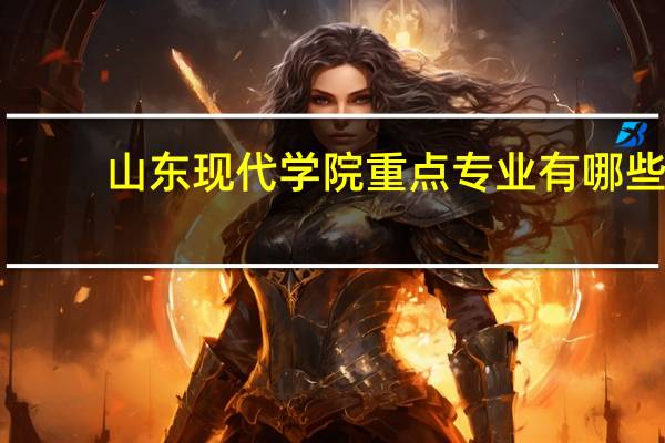 山东现代学院重点专业有哪些