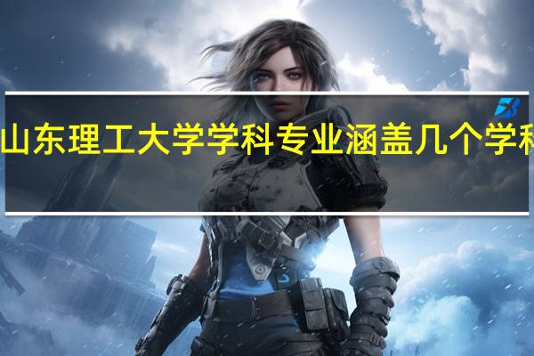 山东理工大学学科专业涵盖几个学科门类