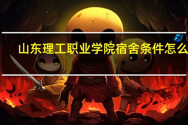 山东理工职业学院宿舍条件怎么样
