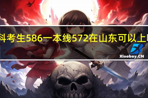 山东理科考生586 一本线572 在山东可以上哪些一本大学