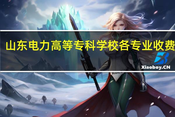 山东电力高等专科学校各专业收费标准