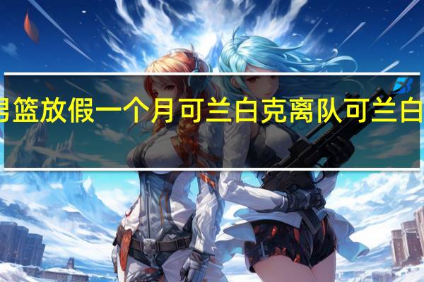 山东男篮放假一个月可兰白克离队 可兰白克个人资料