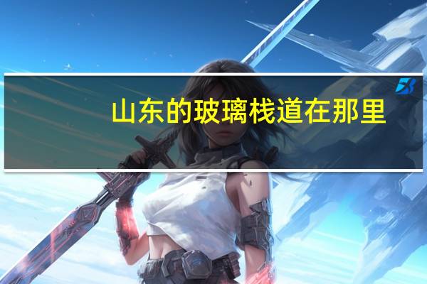 山东的玻璃栈道在那里