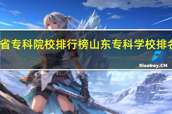 山东省专科院校排行榜 山东专科学校排名及分数线