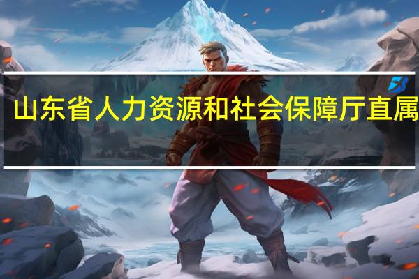 山东省人力资源和社会保障厅直属院校