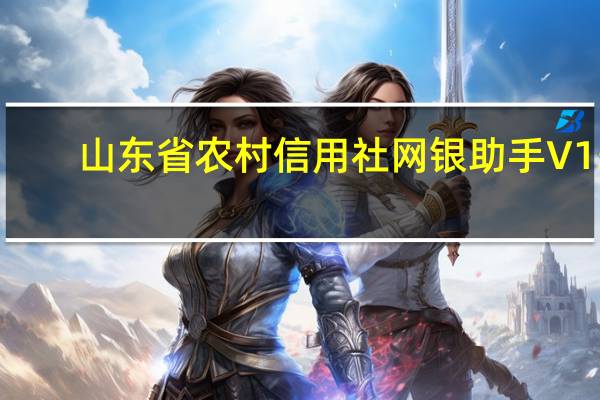 山东省农村信用社网银助手 V15.11.17.0 官方版（山东省农村信用社网银助手 V15.11.17.0 官方版功能简介）