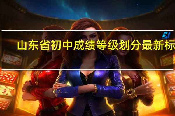 山东省初中成绩等级划分最新标准