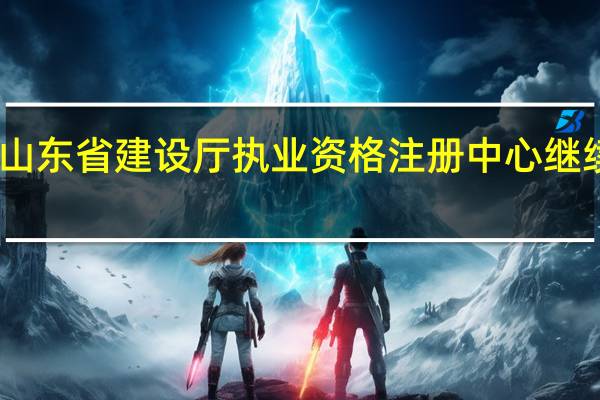 山东省建设厅执业资格注册中心继续教育