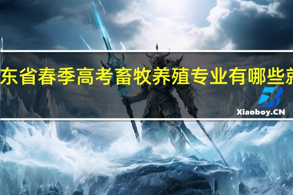 山东省春季高考畜牧养殖专业有哪些就业方向