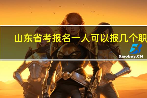 山东省考报名一人可以报几个职位