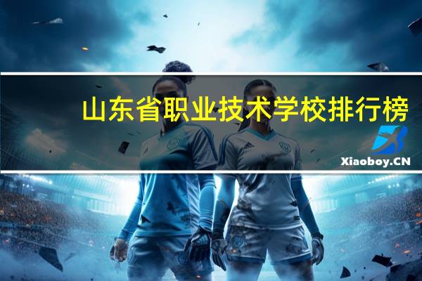 山东省职业技术学校排行榜