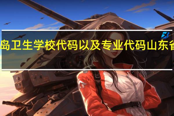 山东省青岛卫生学校代码以及专业代码 山东省青岛卫生学校