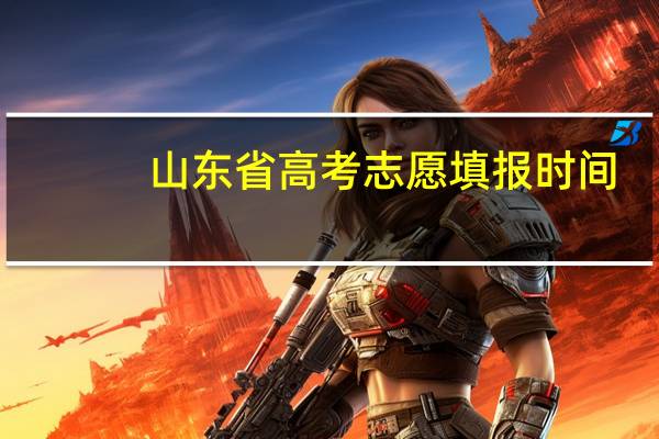 山东省高考志愿填报时间