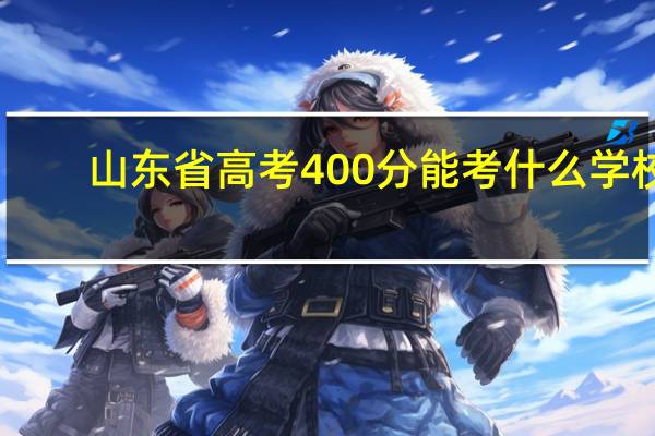 山东省高考400分能考什么学校