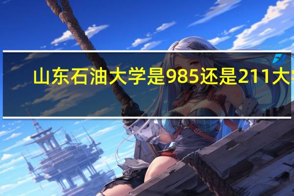 山东石油大学是985还是211大学