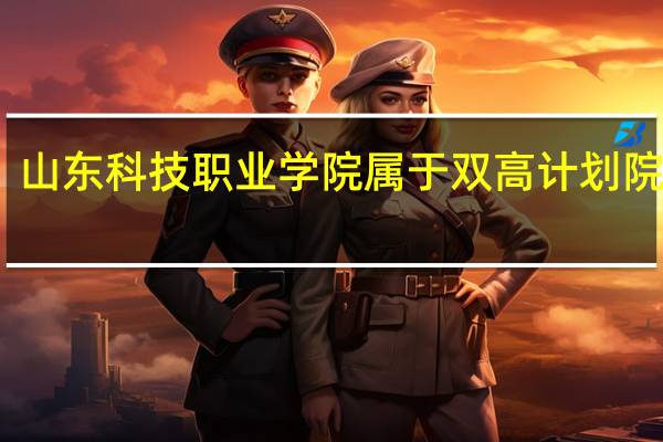 山东科技职业学院属于双高计划院校吗
