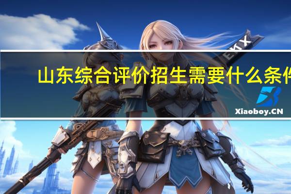 山东综合评价招生需要什么条件